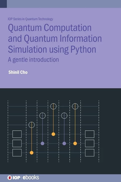 Quantum Computation and Quantum Information Simulation using Python A gentle introduction Iop Series in Quantum Technology Shinil Cho