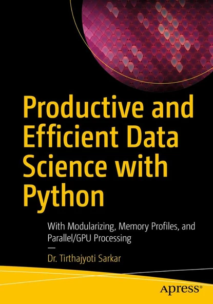 Productive and Efficient Data Science with Python: With Modularizing, Memory profiles, and Parallel/GPU Processing Tirthajyoti Sarkar ürün görseli