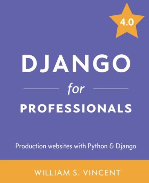 Django for Professionals: Production websites with Python & Django 4.0 William S. Vincent