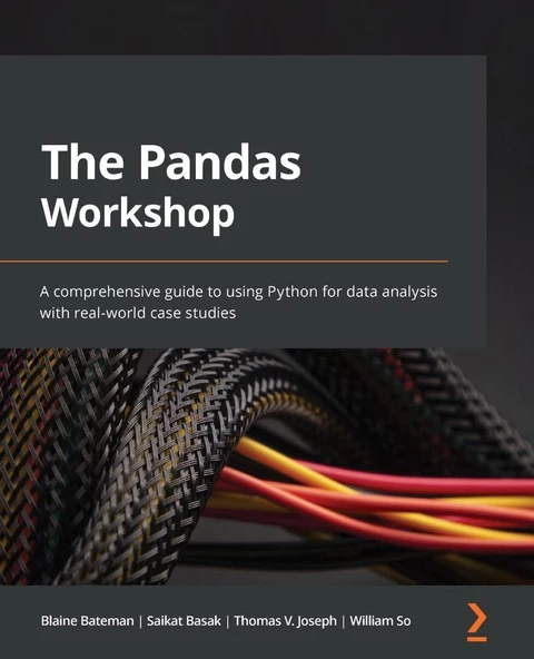 The Pandas Workshop: A comprehensive guide to using Python for data analysis with real-world case studies Bateman Basak