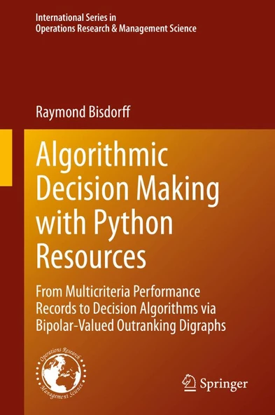 Algorithmic Decision Making with Python Resources: From Multicriteria Performance Records to Decision Algorithms via Bipolar-Valued Outranking Research & Management Science Raymond Bisdorff ürün görseli 1