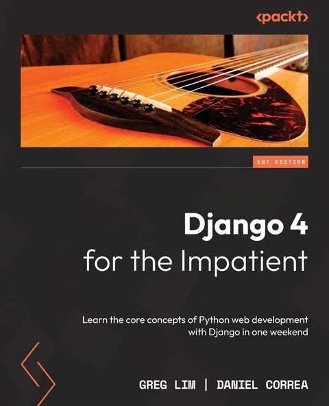 Django 4 for the Impatient: Learn the core concepts of Python web development with Django in one weekend Lim Correa