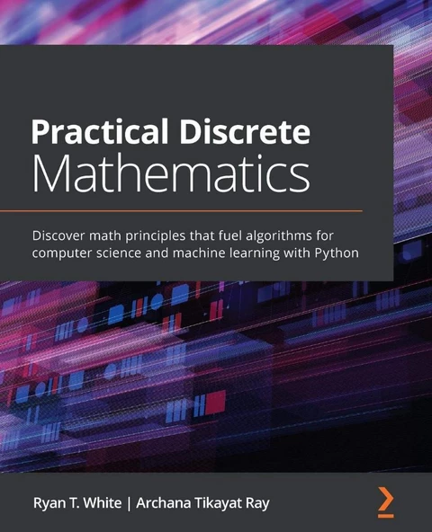 Practical Discrete Mathematics: Discover math principles that fuel algorithms for computer science and machine learning with Python White Ray - 1