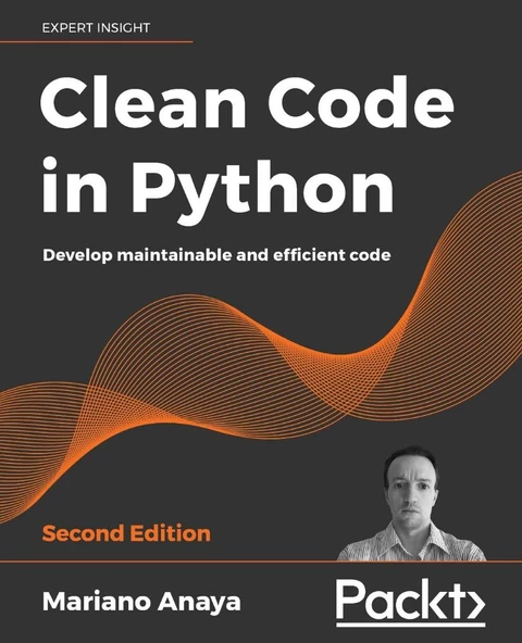 Clean Code in Python Develop maintainable and efficient code 2nd ed. Mariano Anaya