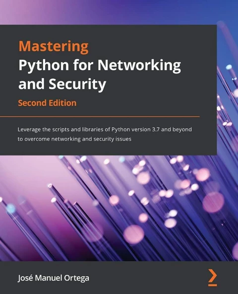 Mastering Python for Networking and Security Leverage the scripts and libraries of Python version 3.7 and beyond to overcome networking and security issues 2nd Edition José Manuel Ortega ürün görseli