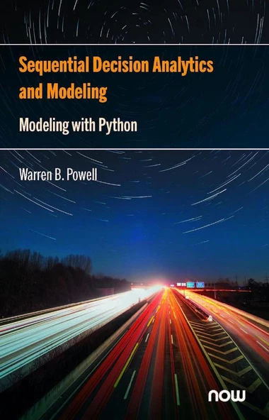 Sequential Decision Analytics and Modeling: Modeling with Python (Foundations and Trends(r) in Technology, Information and Ope) Warren B Powell