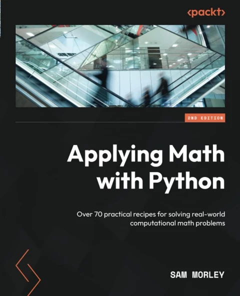 Applying Math with Python Over 70 practical recipes for solving real-world computational math problems 2nd ed. Sam Morley