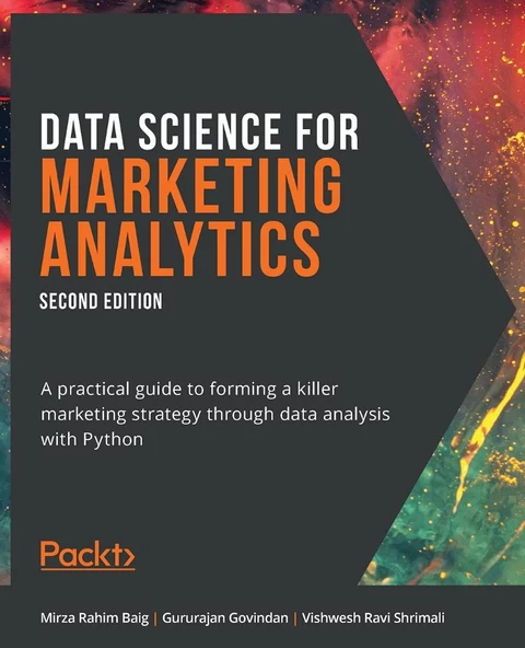 Data Science for Marketing Analytics A practical guide to forming a killer marketing strategy through data analysis with Python 2nd ed. Baig Govindan