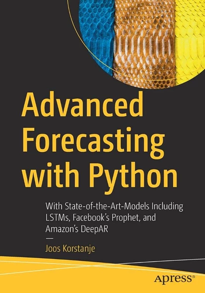 Advanced Forecasting with Python: With State-of-the-Art-Models Including LSTMs, Facebook’s Prophet, and Amazon’s DeepAR Joos Korstanje