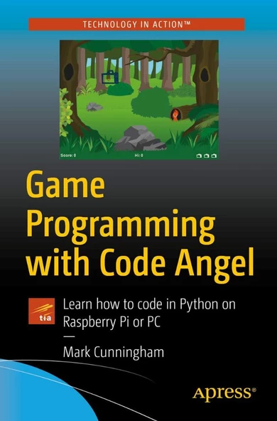 Game Programming with Code Angel: Learn how to code in Python on Raspberry Pi or PC Mark Cunningham