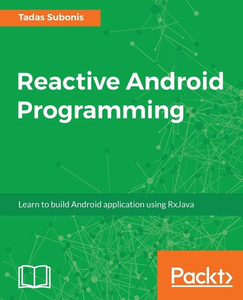 Reactive Android Programming: Unleash the power of RxJava for Android Development Tadas Subonis