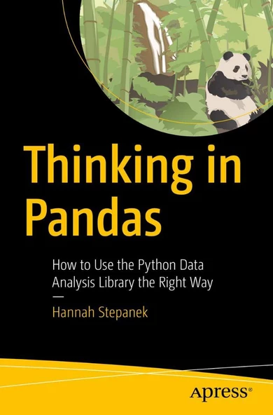 Thinking in Pandas: How to Use the Python Data Analysis Library the Right Way Hannah Stepanek