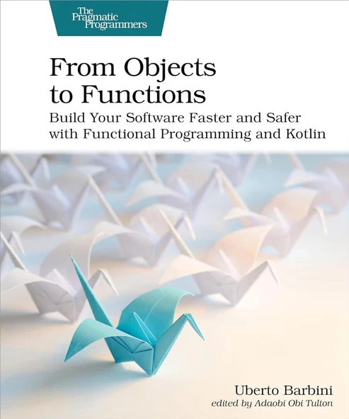 From Objects to Functions: Build Your Software Faster and Safer with Functional Programming and Kotlin Uberto Barbini