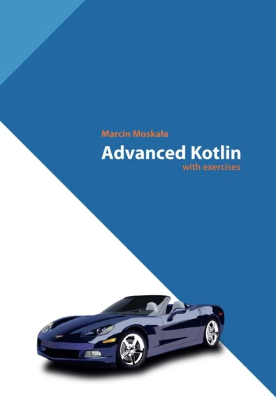 Advanced Kotlin (Kotlin for Developers, Band 4) Marcin Moskala