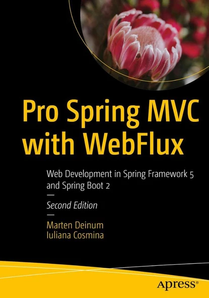 Pro Spring MVC with WebFlux: Web Development in Spring Framework 5 and Spring Boot 2 2nd ed. Deinum Cosmina
