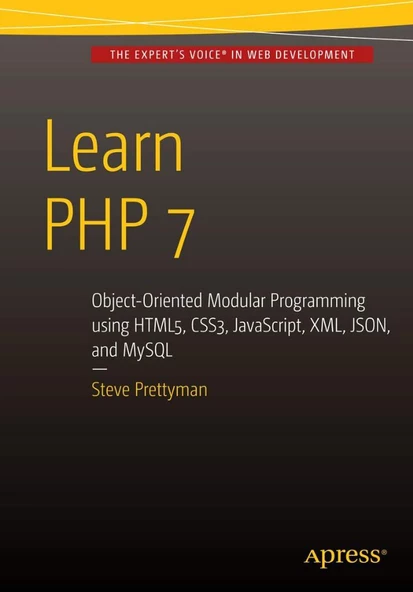 Learn PHP 7: Object Oriented Modular Programming using HTML5, CSS3, JavaScript, XML, JSON, and MySQL Steve Prettyman - 1