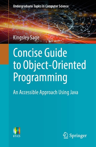 Concise Guide to Object-Oriented Programming: An Accessible Approach Using Java (Undergraduate Topics in Computer Science) Kingsley Sage