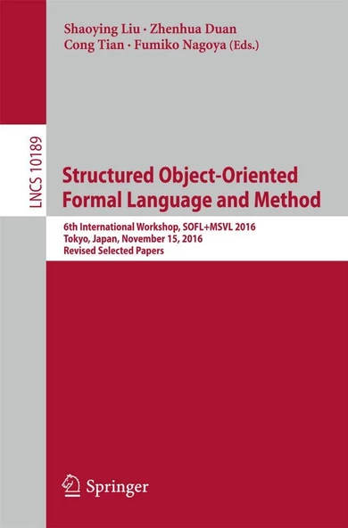 Structured Object-Oriented Formal Language and Method: 6th International Workshop, SOFL+MSVL 2016, Tokyo, Japan, November 15, 2016, Revised Selected ... Computer Science and General Issues) Liu Duan