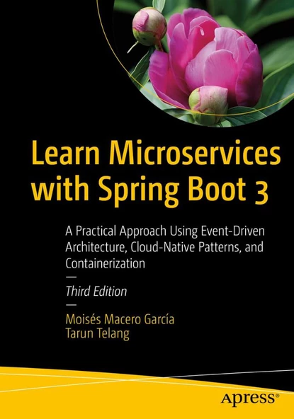 Learn Microservices with Spring Boot 3: A Practical Approach Using Event-Driven Architecture, Cloud-Native Patterns, and Containerization 3rd ed. García Telang