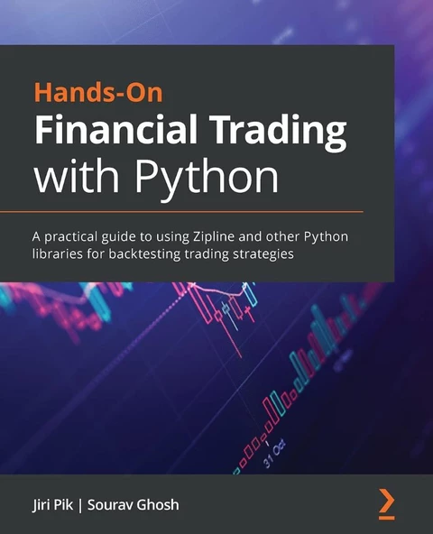 Hands-On Financial Trading with Python: A practical guide to using Zipline and other Python libraries for backtesting trading strategies Jiri Pik Ghosh