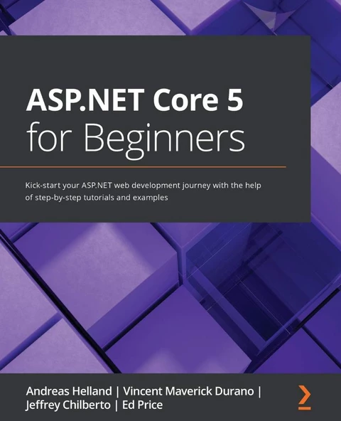 ASP.NET Core 5 for Beginners: Kick-start your ASP.NET web development journey with the help of step-by-step tutorials and examples Andreas Helland