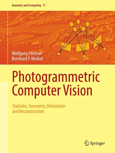 Photogrammetric Computer Vision: Statistics, Geometry, Orientation and Reconstruction (Geometry and Computing 11) Förstner Wrobel