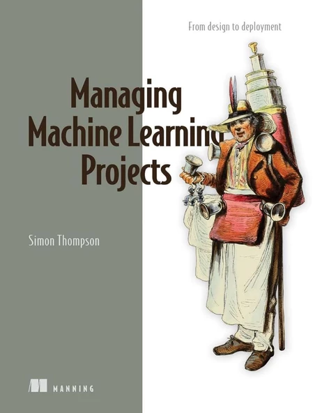 Managing Machine Learning Projects: From design to deployment Simon Thompson