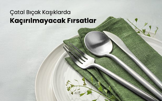 Çatal Bıçak Kaşıklarda Kaçırılmayacak Fırsatlar