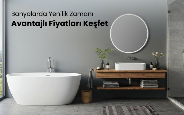 Banyolarda Yenilik Zamanı Avantajlı Fiyatları Keşfet