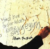 İLHAN ŞEŞEN - ŞİMDİ BEN BU ŞARKILARI KİME SÖYLİYEYİM (CD) (2003) - 1
