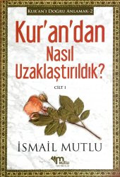 Kurandan Nasıl Uzaklaştırıldık? Cilt 1 / Kuranı Doğru Anlamak - 1