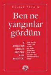 Ben Ne Yangınlar Gördüm İş Dünyasının Liderleri Krizlerle Nasıl Başediyor? Rahime Sezgin-Kitap - 1