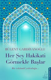 Her Şey Hakikati Görmekle Başlar - Bülent Gardiyanoğlu - Destek Yayınları - 1
