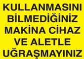 Kullanmasını Bilmediğiniz Makina Cihaz ve Aletle Uğraşmayınız Uyarı Levhası - 1