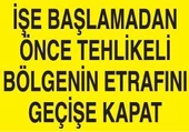 İşe Başlamadan Önce Tehlikeli Bölgenin Etrafını Geçişe Kapat Uyarı Levhası - 1