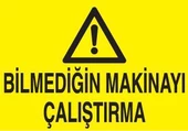 Bilmediğin Makinayı Çalıştırma Uyarı Levhası - 1