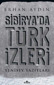 Sibirya'da Türk İzleri Yenisey Yazıtları ERHAN AYDIN - 1