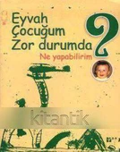 EYVAH ÇOCUĞUM ZOR DURUMDA NE YAPABİLİRİM? - 1