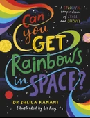 Can You Get Rainbows in Space? A Colourful Compendium of Space and Science - Sheila Kanani - 1