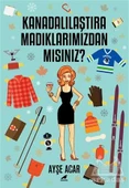 Kanadalılaştıramadıklarımızdan Mısınız? - Ayşe Acar - 1