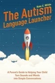 The Autism Language Launcher A Parent's Guide to Helping Your Child Turn Sounds and Words Into Simple Conversations - Kate C. Wilde thumbnail 1