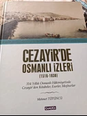 Cezayir'de Osmanlı İzleri (1516-1830) / 314 Yıllık Osmanlı Hakimiyetinde Cezayir'den Kitabeler, Eserler, Meşhurlar Mehmet Tütüncü Çamlıca Basım Yayın - 1