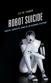 Robot Suicide: Death, Identity, and AI in Science Fiction Liz W. Faber - 1