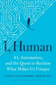 I, Human: AI, Automation, and the Quest to Reclaim What Makes Us Unique Tomas Chamorro-Premuzic - 1