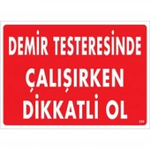 Demir Testeresinde Çalışırken Dikkatli Ol Uyarı Levhası 25x35 KOD:239 - 7