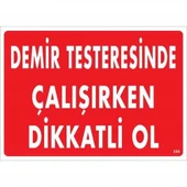Demir Testeresinde Çalışırken Dikkatli Ol Uyarı Levhası 25x35 KOD:239 - 8