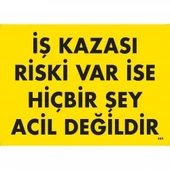 İş Kazası Riski Var İse Hiçbir Şey Acil Değildir Uyarı Levhası 25x35 KOD:445 - 10