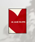 Çerçevesiz Poster OK Love You Bye  Kalp Temalı Tipografik thumbnail 7