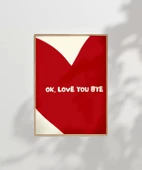 Çerçevesiz Poster OK Love You Bye  Kalp Temalı Tipografik thumbnail 1