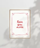 Çerçevesiz Poster Love You More El Yazısı ve Çerçeve Tasarımlı thumbnail 7